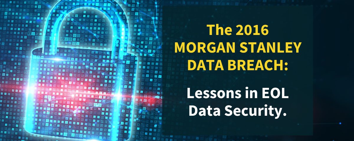 The 2016 Morgan Stanley Data Breach: Lessons In EOL Data Security